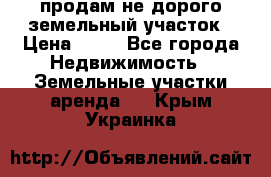 продам не дорого земельный участок › Цена ­ 80 - Все города Недвижимость » Земельные участки аренда   . Крым,Украинка